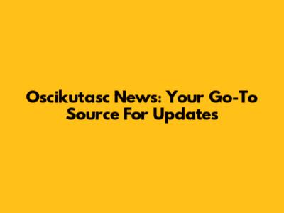 Oscikutasc News: Your Go-To Source For Updates