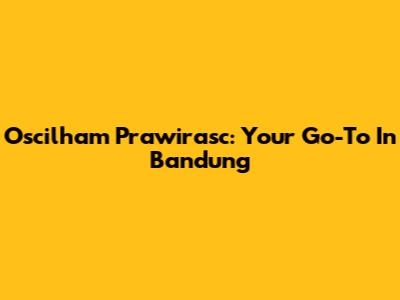 Oscilham Prawirasc: Your Go-To In Bandung
