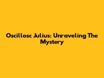 Oscillosc Julius: Unraveling The Mystery