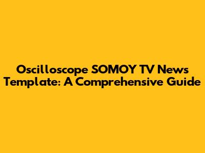 Oscilloscope SOMOY TV News Template: A Comprehensive Guide
