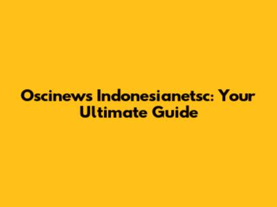 Oscinews Indonesianetsc: Your Ultimate Guide