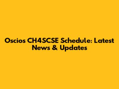 Oscios CH4SCSE Schedule: Latest News & Updates