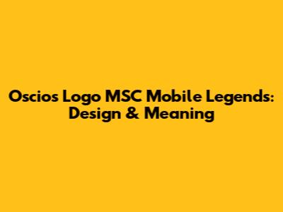 Oscios Logo MSC Mobile Legends: Design & Meaning
