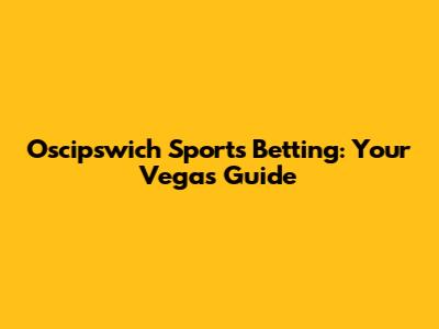 Oscipswich Sports Betting: Your Vegas Guide