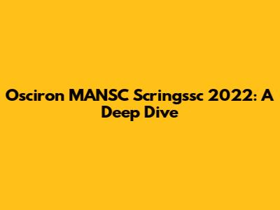 Osciron MANSC Scringssc 2022: A Deep Dive