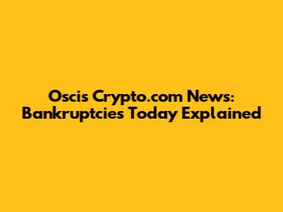 Oscis Crypto.com News: Bankruptcies Today Explained