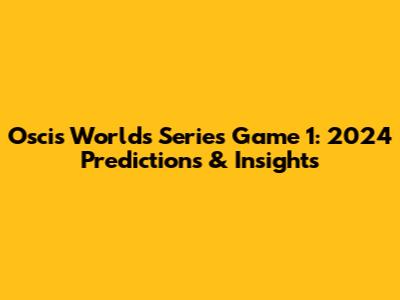 Oscis Worlds Series Game 1: 2024 Predictions & Insights