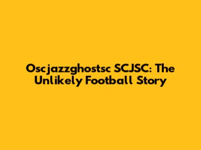 Oscjazzghostsc SCJSC: The Unlikely Football Story