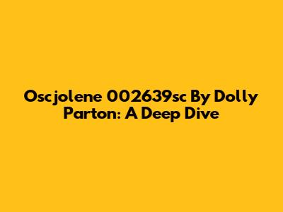 Oscjolene 002639sc By Dolly Parton: A Deep Dive