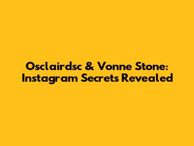 Osclairdsc & Vonne Stone: Instagram Secrets Revealed