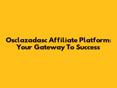 Osclazadasc Affiliate Platform: Your Gateway To Success