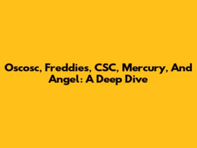 Oscosc, Freddies, CSC, Mercury, And Angel: A Deep Dive