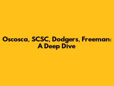 Oscosca, SCSC, Dodgers, Freeman: A Deep Dive
