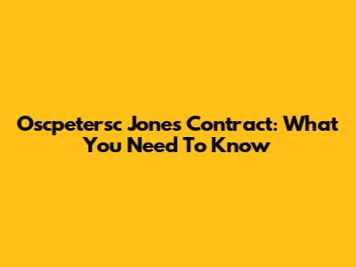 Oscpetersc Jones Contract: What You Need To Know