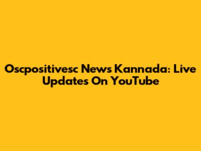 Oscpositivesc News Kannada: Live Updates On YouTube