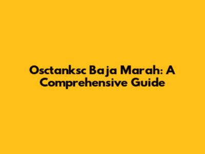 Osctanksc Baja Marah: A Comprehensive Guide