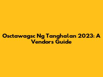 Osctawagsc Ng Tanghalan 2023: A Vendor's Guide