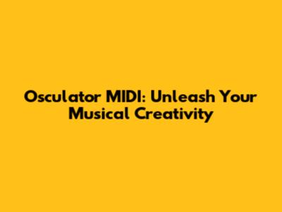 Osculator MIDI: Unleash Your Musical Creativity