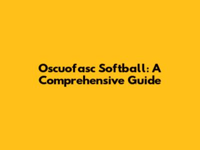 Oscuofasc Softball: A Comprehensive Guide