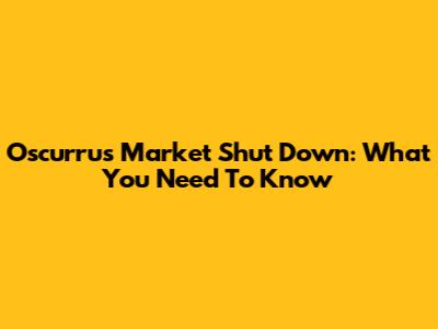 Oscurrus Market Shut Down: What You Need To Know
