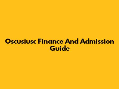 Oscusiusc Finance And Admission Guide