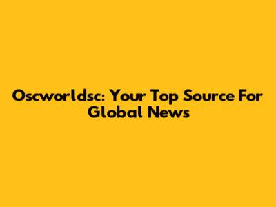 Oscworldsc: Your Top Source For Global News