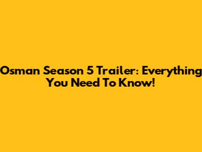 Osman Season 5 Trailer: Everything You Need To Know!