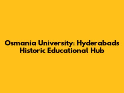 Osmania University: Hyderabad's Historic Educational Hub