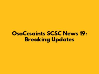 OsoCcsaints SCSC News 19: Breaking Updates