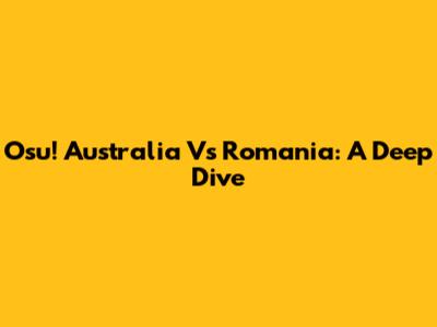 Osu! Australia Vs Romania: A Deep Dive