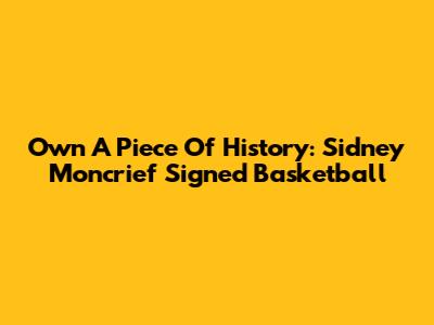 Own A Piece Of History: Sidney Moncrief Signed Basketball