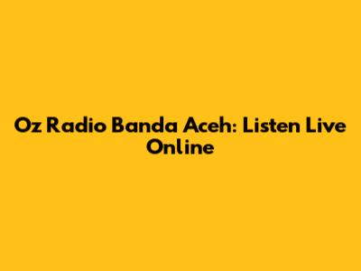 Oz Radio Banda Aceh: Listen Live Online
