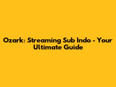 Ozark: Streaming Sub Indo - Your Ultimate Guide