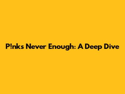 P!nk's 'Never Enough': A Deep Dive