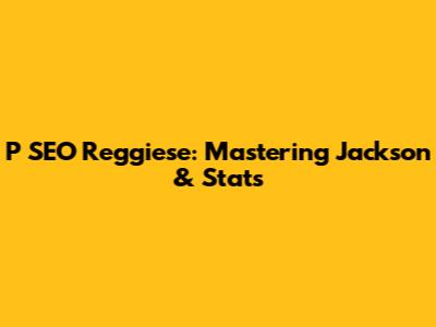P SEO Reggiese: Mastering Jackson & Stats