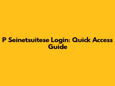 P Seinetsuitese Login: Quick Access Guide