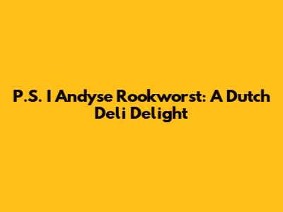 P.S. I Andyse Rookworst: A Dutch Deli Delight