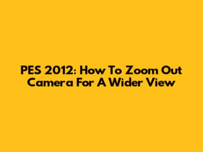 PES 2012: How To Zoom Out Camera For A Wider View