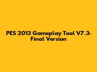 PES 2013 Gameplay Tool V7.3: Final Version