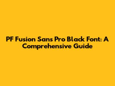 PF Fusion Sans Pro Black Font: A Comprehensive Guide