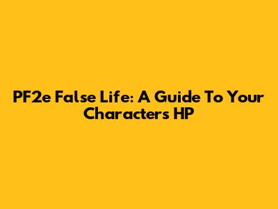 PF2e False Life: A Guide To Your Character's HP