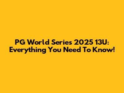 PG World Series 2025 13U: Everything You Need To Know!