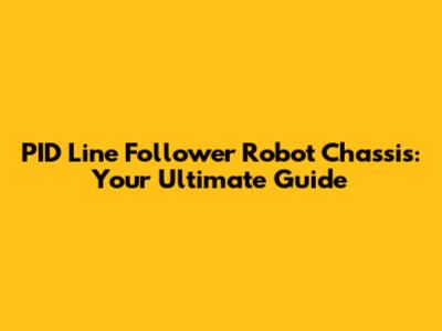 PID Line Follower Robot Chassis: Your Ultimate Guide