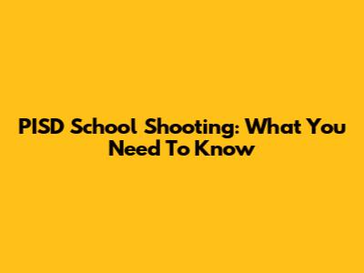 PISD School Shooting: What You Need To Know