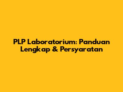 PLP Laboratorium: Panduan Lengkap & Persyaratan