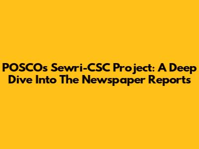 POSCO's Sewri-CSC Project: A Deep Dive Into The Newspaper Reports