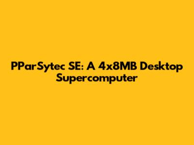 PParSytec SE: A 4x8MB Desktop Supercomputer