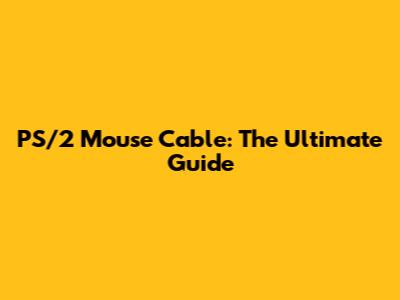 PS/2 Mouse Cable: The Ultimate Guide