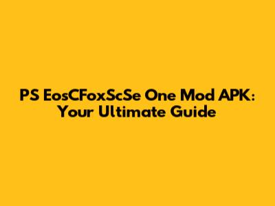 PS EosCFoxScSe One Mod APK: Your Ultimate Guide
