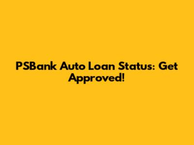 PSBank Auto Loan Status: Get Approved!